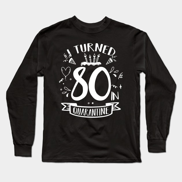 I Turned 80 In Quarantine Long Sleeve T-Shirt by quaranteen